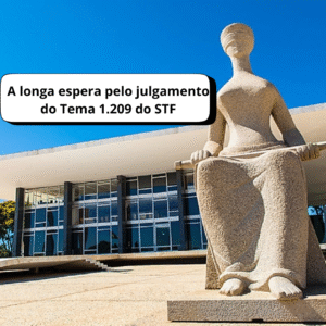 A longa espera pelo julgamento do Tema 1.209 do STF