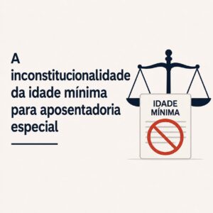 A inconstitucionalidade da idade mínima para aposentadoria especial